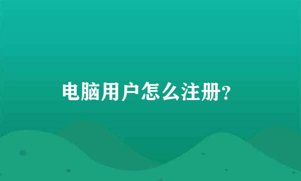 电脑用户怎么注册？