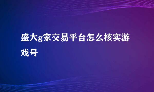 盛大g家交易平台怎么核实游戏号