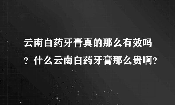 云南白药牙膏真的那么有效吗？什么云南白药牙膏那么贵啊？