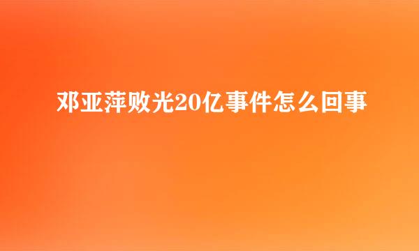 邓亚萍败光20亿事件怎么回事