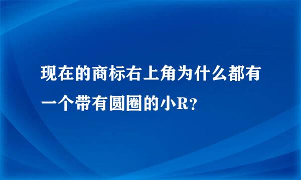 现在的商标右上角为什么都有一个带有圆圈的小R？