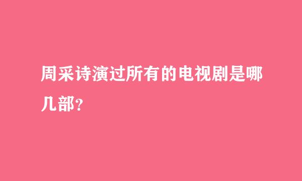 周采诗演过所有的电视剧是哪几部？