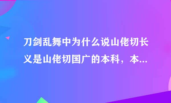 刀剑乱舞中为什么说山佬切长义是山佬切国广的本科，本科是什么意思