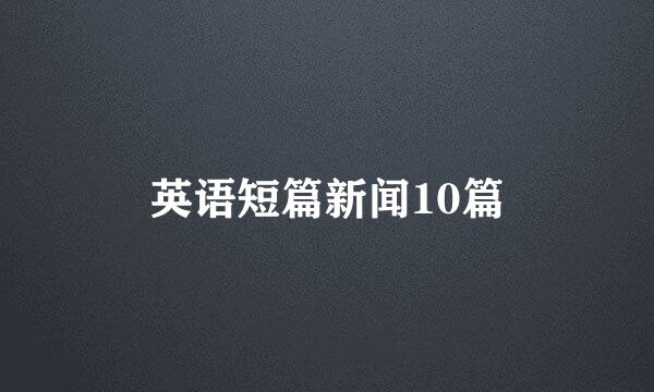 英语短篇新闻10篇