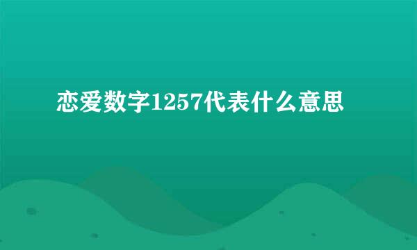 恋爱数字1257代表什么意思