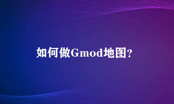 如何做Gmod地图？