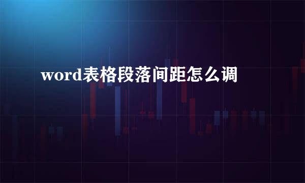 word表格段落间距怎么调