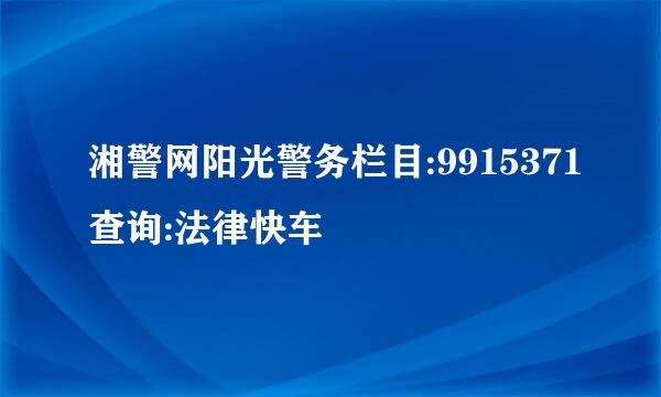 湘警网阳光警务栏目:9915371查询:法律快车