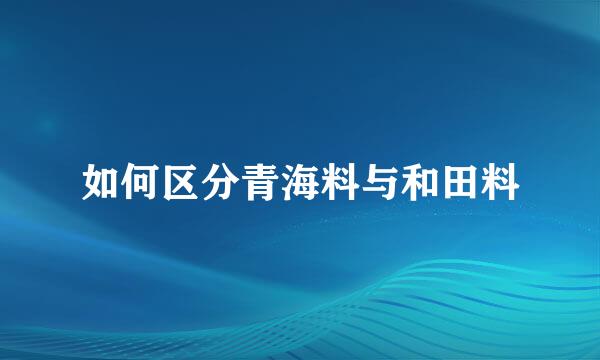 如何区分青海料与和田料