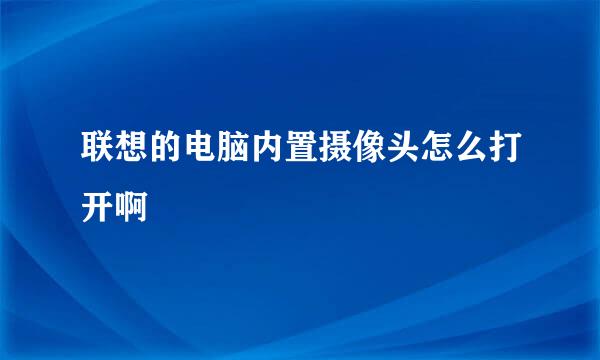 联想的电脑内置摄像头怎么打开啊