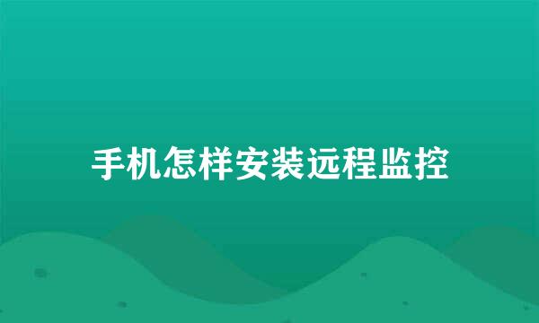 手机怎样安装远程监控