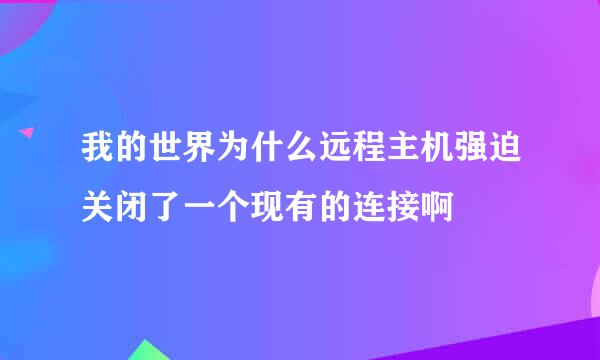 我的世界为什么远程主机强迫关闭了一个现有的连接啊