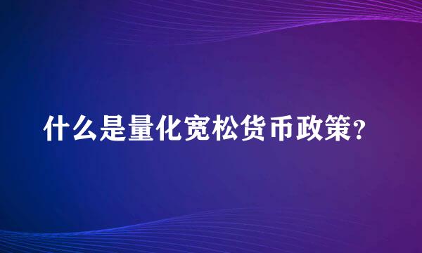 什么是量化宽松货币政策？