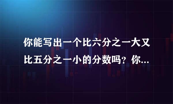 你能写出一个比六分之一大又比五分之一小的分数吗？你是怎样找到这个