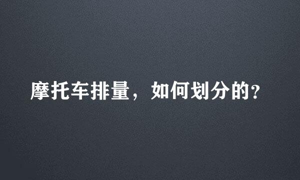 摩托车排量，如何划分的？