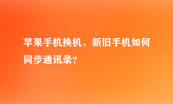 苹果手机换机，新旧手机如何同步通讯录？