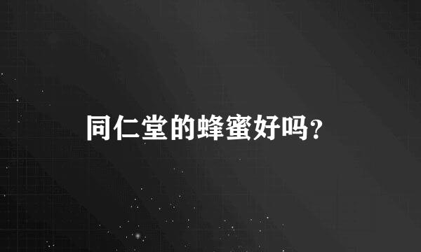 同仁堂的蜂蜜好吗？