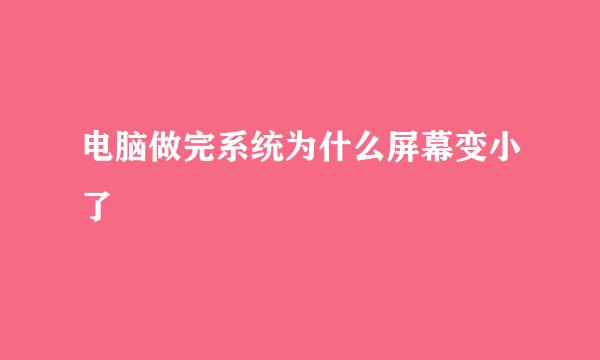 电脑做完系统为什么屏幕变小了