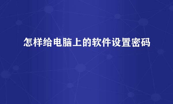 怎样给电脑上的软件设置密码