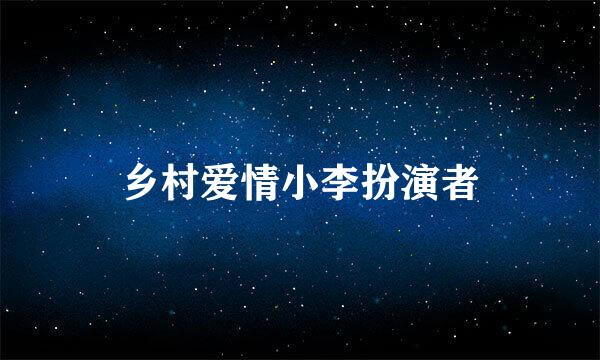 乡村爱情小李扮演者