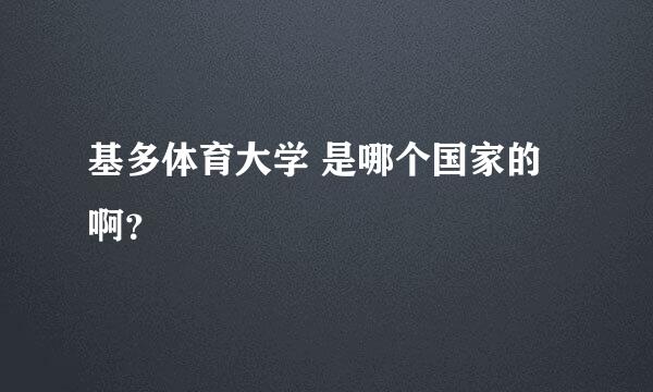 基多体育大学 是哪个国家的啊？