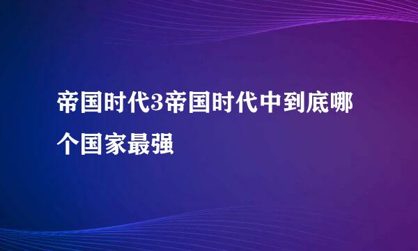 帝国时代3帝国时代中到底哪个国家最强