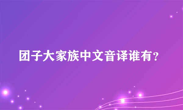 团子大家族中文音译谁有？