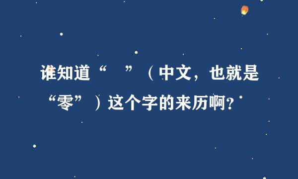 谁知道“〇”（中文，也就是“零”）这个字的来历啊？