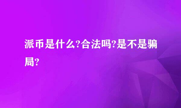 派币是什么?合法吗?是不是骗局?