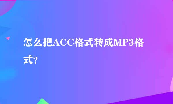 怎么把ACC格式转成MP3格式？