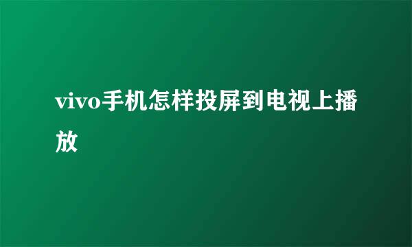 vivo手机怎样投屏到电视上播放