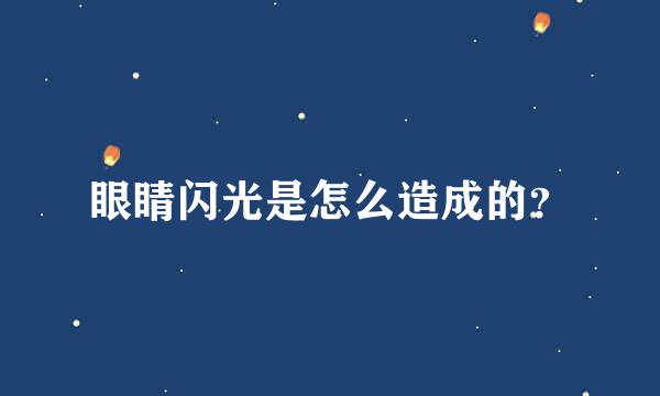 眼睛闪光是怎么造成的？