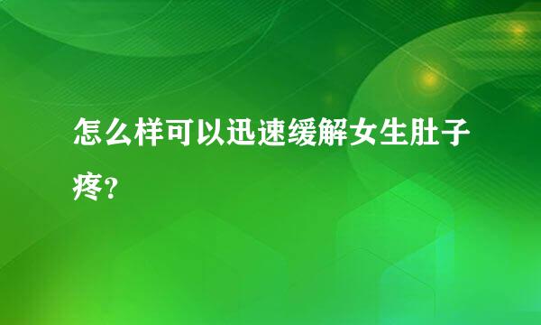 怎么样可以迅速缓解女生肚子疼？