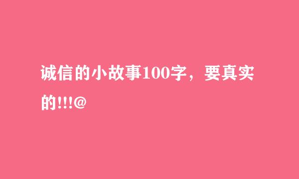 诚信的小故事100字，要真实的!!!@