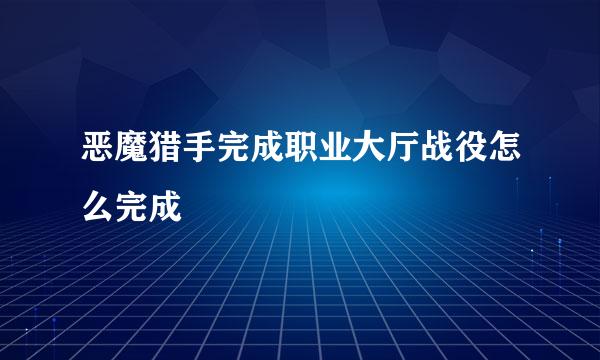 恶魔猎手完成职业大厅战役怎么完成