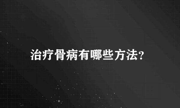 治疗骨病有哪些方法？