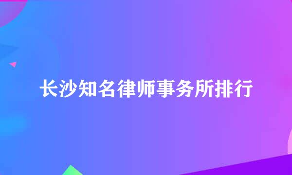 长沙知名律师事务所排行