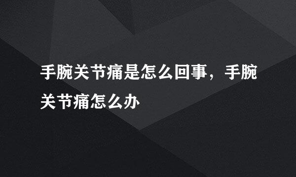 手腕关节痛是怎么回事，手腕关节痛怎么办