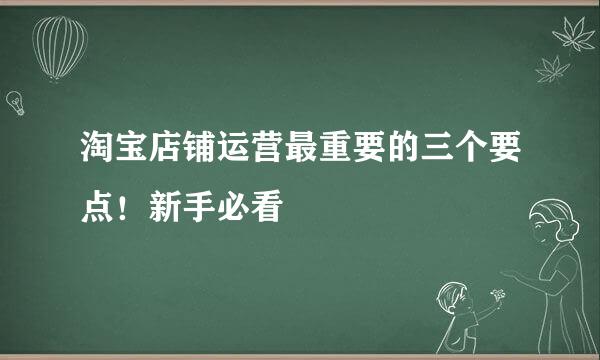 淘宝店铺运营最重要的三个要点！新手必看