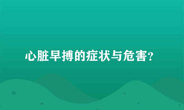 心脏早搏的症状与危害？