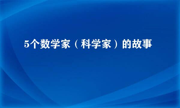 5个数学家（科学家）的故事