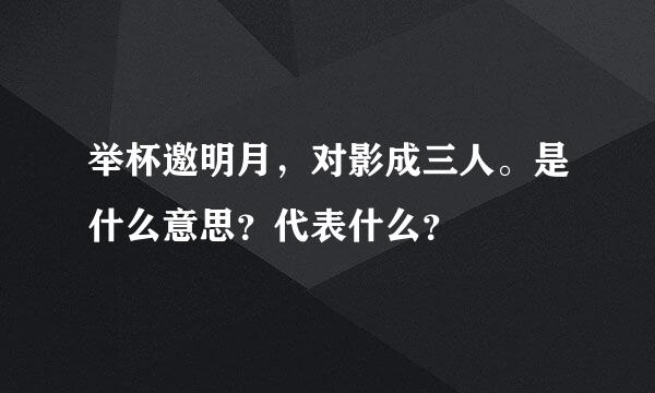 举杯邀明月，对影成三人。是什么意思？代表什么？