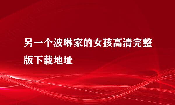 另一个波琳家的女孩高清完整版下载地址