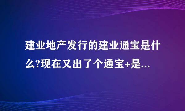 建业地产发行的建业通宝是什么?现在又出了个通宝+是什么啊？