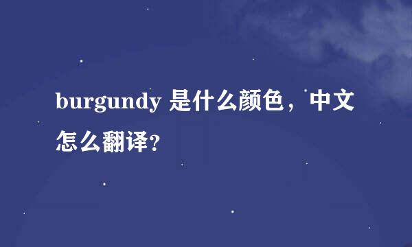 burgundy 是什么颜色，中文怎么翻译？