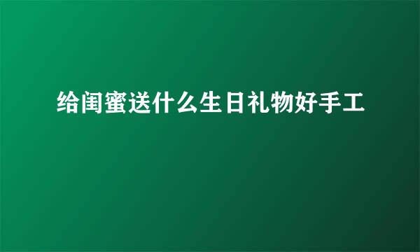 给闺蜜送什么生日礼物好手工