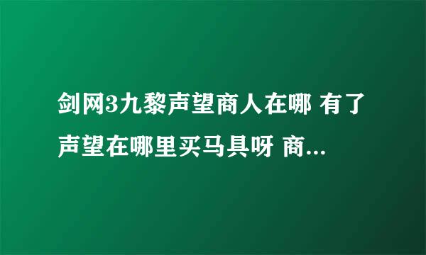 剑网3九黎声望商人在哪 有了声望在哪里买马具呀 商人在...