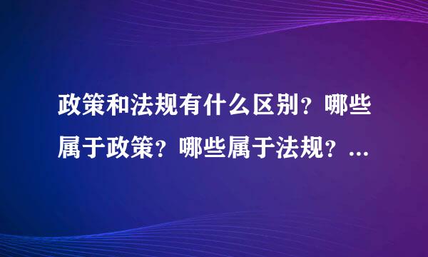 政策和法规有什么区别？哪些属于政策？哪些属于法规？如何区分政策和法规？