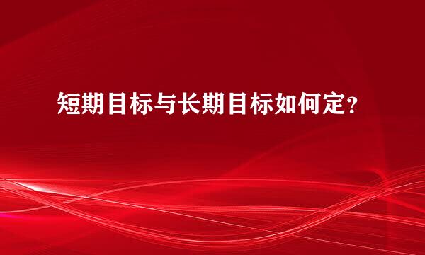 短期目标与长期目标如何定？