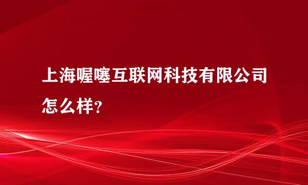 上海喔噻互联网科技有限公司怎么样？